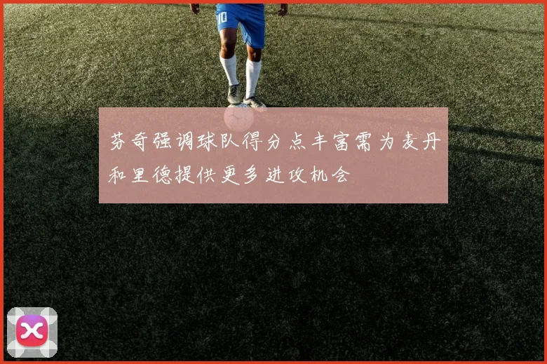 芬奇强调球队得分点丰富需为麦丹和里德提供更多进攻机会
