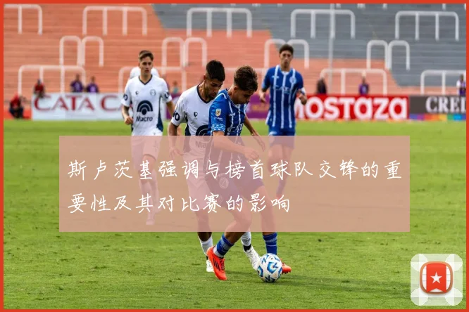 斯卢茨基强调与榜首球队交锋的重要性及其对比赛的影响